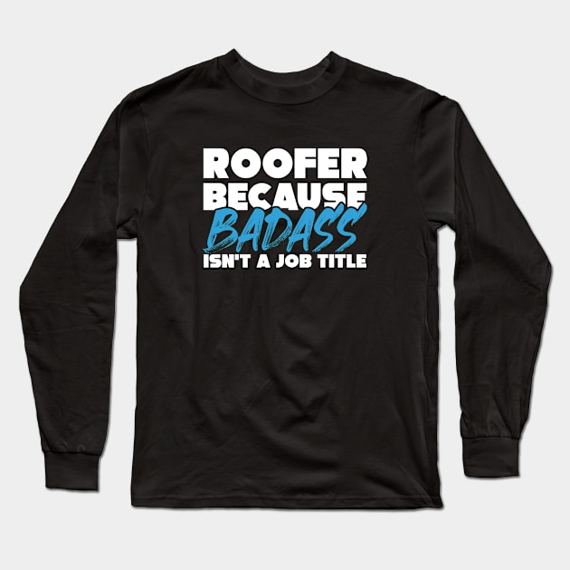 Roofer because badass isn't a job title. Suitable presents for him and her Long Sleeve T-Shirt by SerenityByAlex